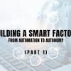 Building a Smart Factory from Automation to Autonomy
